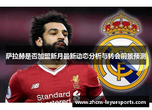 萨拉赫是否加盟新月最新动态分析与转会前景预测