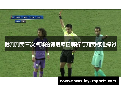 裁判判罚三次点球的背后原因解析与判罚标准探讨 裁判判罚三次点球的背后原因解析与判罚标准探讨