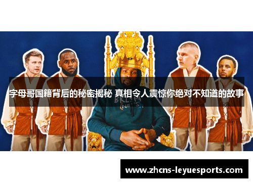 字母哥国籍背后的秘密揭秘 真相令人震惊你绝对不知道的故事 字母哥国籍背后的秘密揭秘 真相令人震惊你绝对不知道的故事