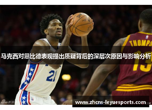 马克西对恩比德表现提出质疑背后的深层次原因与影响分析