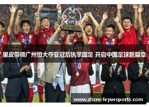 里皮带领广州恒大夺亚冠后执掌国足 开启中国足球新篇章