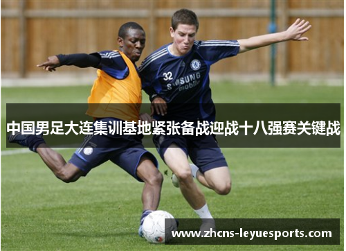 中国男足大连集训基地紧张备战迎战十八强赛关键战
