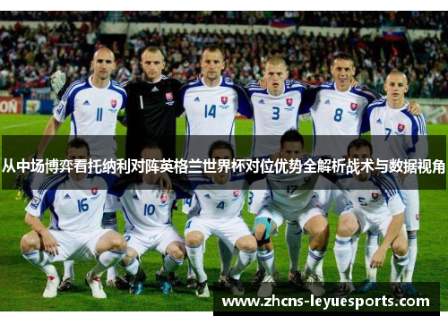 从中场博弈看托纳利对阵英格兰世界杯对位优势全解析战术与数据视角